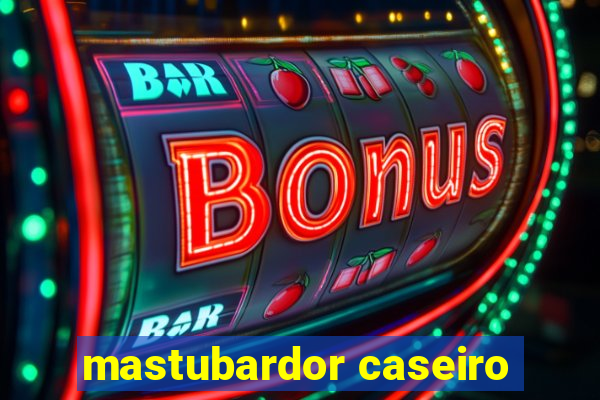 mastubardor caseiro